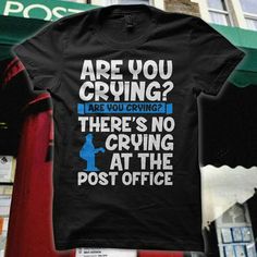 a t - shirt that says are you cringe? and there's no crying at the post office