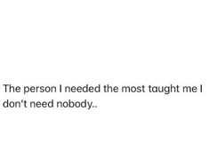 the person i needed the most taught me i don't need nobody text line