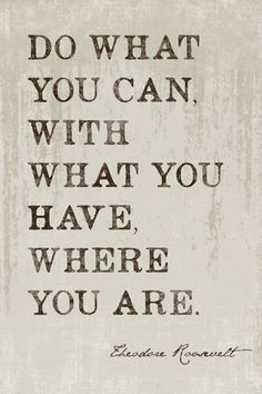 an image of a quote that says do what you can with what you have, where you are