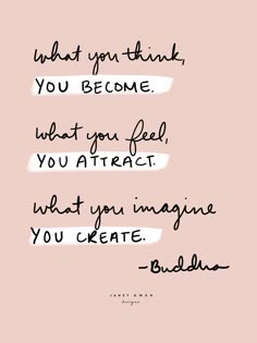 a quote that says, what you think you become what you feel you attract when you imagine you create - buddha