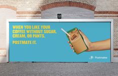 a billboard with a hand holding a drink and the words, when you like your coffee without sugar, cream, or pants, postnate it