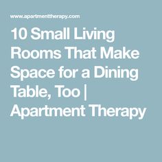 the words 10 small living rooms that make space for a dining table, too apartment therapy