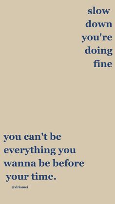 an image of a quote that reads slow down you're doing fine, you can't be everything you want to be before your time