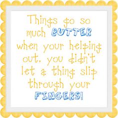 a cross stitch pattern with the words, things to so much butter when your helping out, you didn't let a thin slip through your fingers