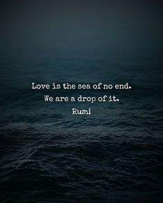 the quote love is the sea of no end we are a drop off it rumi