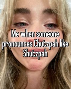 a woman's face with the words me when someone pronounces chutzpa like shut - pah