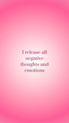 the words i release all negative thoughts and emotions on a pink background with white lettering