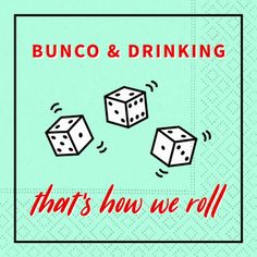 two dices with the words bunco and drinking that's how we roll