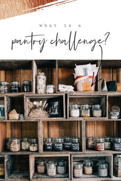 an old wooden shelf filled with lots of jars and other items that are labeled pantry challenge