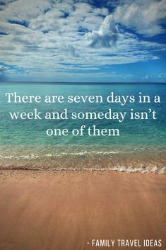 a beach with the words, there are seven days in a week and someday isn't one of them