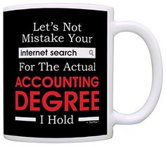 a coffee mug that says, let's not mistake your internet search for the actual computer science degree i hold