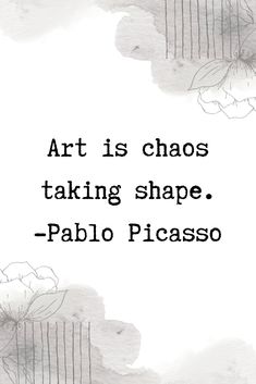 the words art is chaos taking shape - pablo picasso on a white background