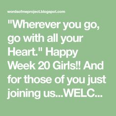 a green background with the words, wherever you go, go with all your heart happy week 20 girls and for those of you just joining us we