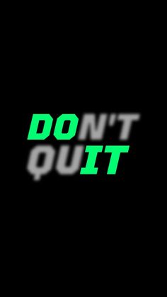 the words don't quit in green and black on a black background with white letters