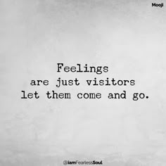 a black and white photo with the words feelings are just visitors let them come and go