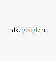 the google logo sticker that says, i'dk, google if it