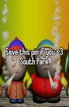 some cartoon characters with the words save this pin if you = 3 south park