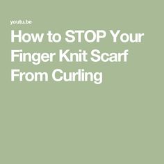 How to STOP Your Finger Knit Scarf From Curling