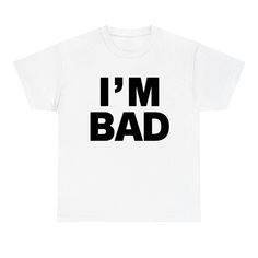 I'm Bad T-shirt - printwithsky Crop Tee, Infant Tees, Have Fun, Custom Clothes, Must Haves, Cotton Tshirt, Sweatshirts Hoodie, Wardrobe, T Shirt