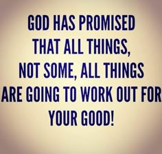 a quote that says god has promed that all things, not some, all things are going to work out for your good