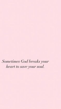 a pink background with the words sometimes god breaks your heart to save your soul on it