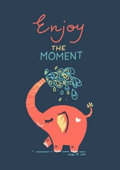 an elephant with the words enjoy the moment