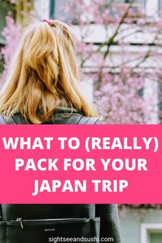 the back of a woman's head with text overlay reading what to really pack for your japan trip