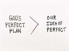 the words god's perfect plan and our idea of perfect written on white paper