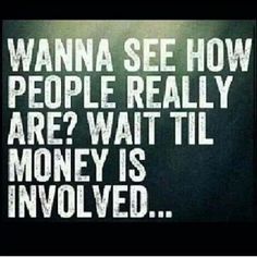 an image of a tweet with the words wanna see how people really are wait til money is involved