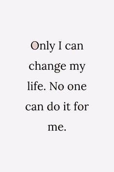 the words only i can change my life no one can do it for me