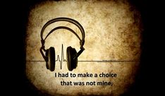 headphones with the words i had to make a choice that was not mine