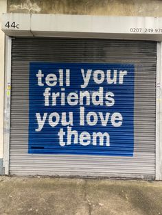 a closed garage door with the words tell your friends you love them