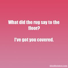 a pink background with the words what did the rug say to the floor? i've got you covered