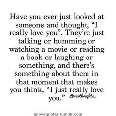 a quote that reads have you ever just looked at someone and thought i really love you