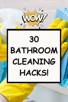 a person in yellow rubber gloves holding up a sign that says 30 bathroom cleaning hacks