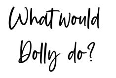 the words what would dolly do? written in black ink