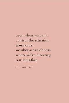 a pink wall with a quote on it that says, even when we can't control the situation around us, we always can choose where we are directing our attention