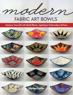 the book cover for modern fabric art bowls express yourself with quilts, appliques, embroidery & more