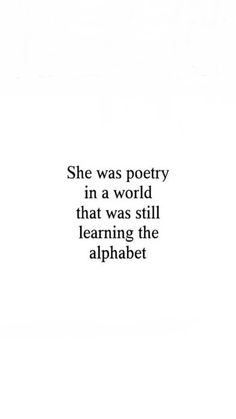 a black and white photo with the words she was poetry in a world that was still learning the alphabet