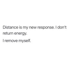 the text reads, distance is my new response i don't return energy i remove myself