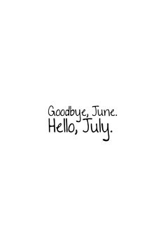 the words goodbye june hello july written in black ink