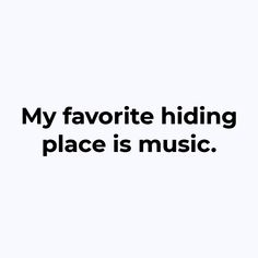 a black and white photo with the words my favorite hiding place is music on it