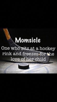 an ice hockey goalie's quote with the words, momsice one who sits at a hockey rink and freezes for the love of her child