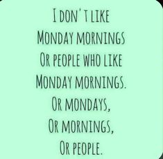 a quote that says, i don't like monday mornings or people who like monday mornings