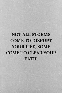 a black and white photo with the words not all storms come to disrupt your life, some come to clear your path