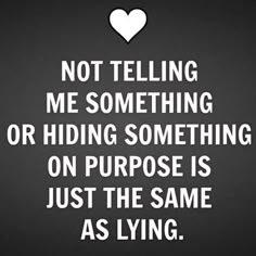 a black and white photo with the words not telling me something or hiding something on purpose is just the same as lying