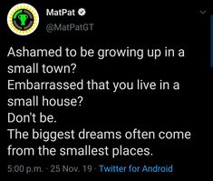 the tweet is asking to be growing up in a small town? embarrassed that you live in a small house? don'tweet be the biggest dreams often come from the smallest places