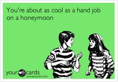 two people talking to each other with the caption you're about cool as a hand job on a honeymoon