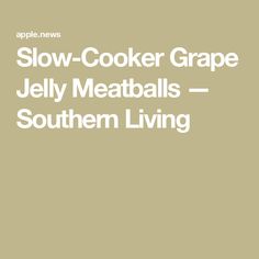 the words slow cooker grape jelly meatballs - southern living on a beige background