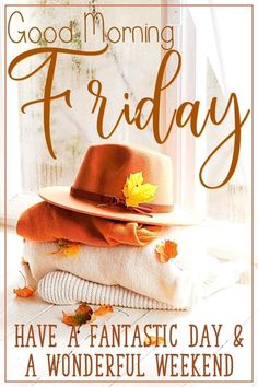 an image of a hat and sweater with the words good morning friday have a fantastic day & a wonderful weekend